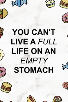 You Can´t Live A Full Life On An Empty Stomach: Notebook Journal Composition Blank Lined Diary Notepad 120 Pages Paperback Marmol Food Stickers Food Lover