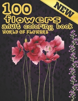 Paperback 100 Flowers Adult Coloring Book. World Of Flowers: Adult Relaxation Coloring Book 100 Inspirational Floral Pattern Only Beautiful Flowers Coloring Boo Book