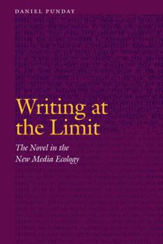 Hardcover Writing at the Limit: The Novel in the New Media Ecology Book