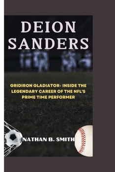 Paperback Deion Sanders: Gridiron Gladiator- Inside the Legendary Career of the NFL's Prime Time Performer Book