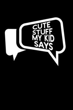 CUTE STUFF MY KID SAYS: Journal Notebook * 6" x 9" 100 pages