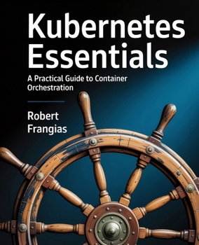 Paperback Kubernetes Essentials: A Practical Guide to Container Orchestration Book