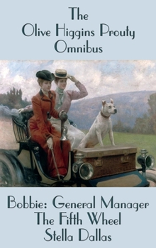 Hardcover The Olive Higgins Prouty Omnibus: Bobbie: General Manager, The Fifth Wheel, Stella Dallas Book