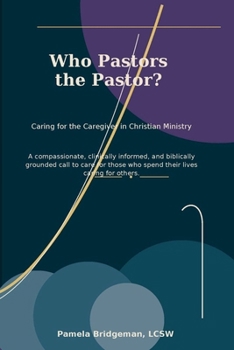 Who Pastors the Pastor: Caring for the Caregiver in Christian Ministry