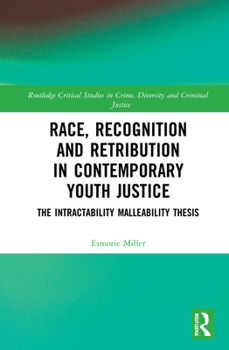 Hardcover Race, Recognition and Retribution in Contemporary Youth Justice: The Intractability Malleability Thesis Book