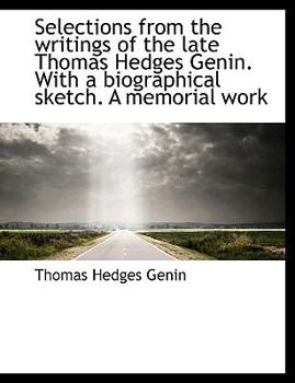 Hardcover Selections from the Writings of the Late Thomas Hedges Genin. with a Biographical Sketch. a Memorial Book
