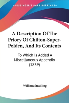 A Description Of The Priory Of Chilton-Super-Polden, And Its Contents: To Which Is Added A Miscellaneous Appendix