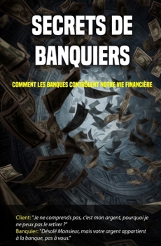Paperback Secrets de banquiers: Comment les banques contrôlent notre vie financière [French] Book