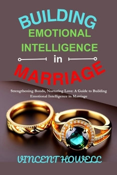 Paperback Building Emotional Intelligence in Marriage: Strengthening Bonds, Nurturing Love: A Guide to Building Emotional Intelligence in Marriage" Book