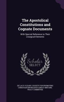 Hardcover The Apostolical Constitutions and Cognate Documents: With Special Reference to Their Liturgical Elements Book