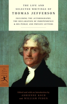 Paperback The Life and Selected Writings of Thomas Jefferson: Including the Autobiography, The Declaration of Independence & His Public and Private Letters Book