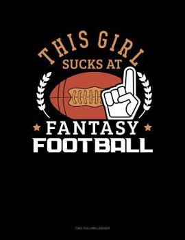 Paperback This Girl Sucks at Fantasy Football: Two Column Ledger Book