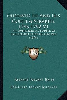 Paperback Gustavus III And His Contemporaries, 1746-1792 V1: An Overlooked Chapter Of Eighteenth Century History (1894) Book