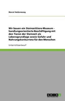 Paperback Wir bauen ein Steinzeittiere-Museum - handlungsorientierte Beschäftigung mit den Tieren der Steinzeit als Lebensgrundlage sowie Gefahr und Nahrungskon [German] Book