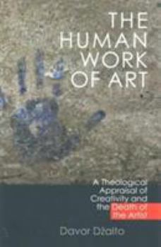 Paperback The Human Work of Art: A Theological Appraisal of Christianity and the Death of the Artist Book