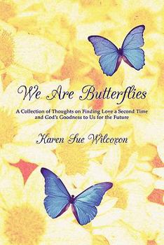 We Are Butterflies: A Collection of Thoughts on Finding Love a Second Time and God's Goodness to Us for the Future