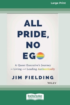 All Pride, No Ego: A Queer Executive's Journey to Living and Leading Authentically [Large Print 16 Pt Edition]