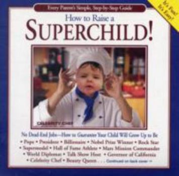 Paperback How to Raise a Superchild!: Every Parent's Simple, Step-By-Step Guide Book