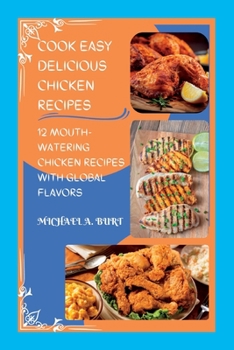 Paperback Cook Easy Delicious Chicken Recipes: 12 Mouth-Watering Chicken Recipes with Global Flavors Book