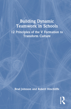 Hardcover Building Dynamic Teamwork in Schools: 12 Principles of the V Formation to Transform Culture Book