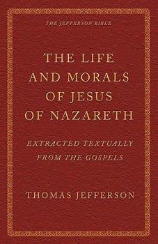 The Jefferson Bible: The Life and Morals of Jesus of Nazareth