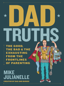 Hardcover Dad Truths: The Good, the Bad, and the Exhausting from the Frontlines of Parenting Book