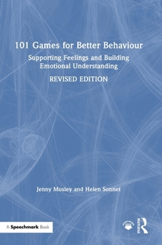 101 Games for Better Behaviour: Supporting Feeling and Building Emotional Understanding