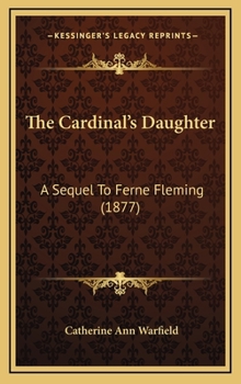 Hardcover The Cardinal's Daughter: A Sequel To Ferne Fleming (1877) Book