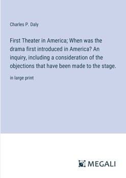 First Theater in America; When was the drama first introduced in America? An inquiry, including a consideration of the objections that have been made to the stage.: in large print