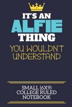 It's An Alfie Thing You Wouldn't Understand Small (6x9) College Ruled Notebook: A cute book to write in for any book lovers, doodle writers and budding authors!