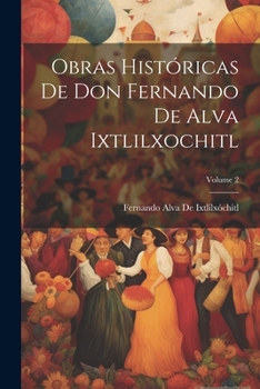 Paperback Obras Históricas De Don Fernando De Alva Ixtlilxochitl; Volume 2 [Spanish] Book