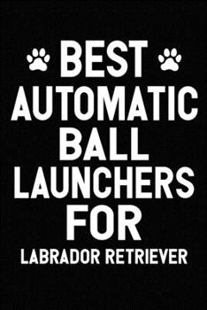 Best Automatic Ball Launchers For Labrador Retriever: Blank Lined Journal for Dog Lovers, Dog Mom, Dog Dad and Pet Owners