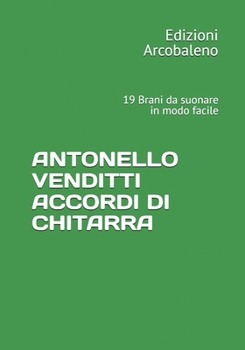 ANTONELLO VENDITTI ACCORDI DI CHITARRA: 19 Brani da suonare in modo facile
