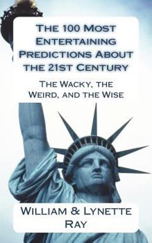 Paperback The 100 Most Entertaining Predictions About the 21st Century: The Wacky, the Weird, and the Wise Book