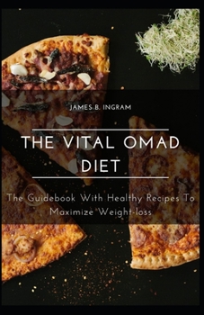 The Vital OMAD Diet: The Guidebook With Healthy Recipes To Maximize Weight-loss