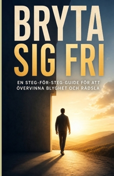 Bryta sig fri: En steg-för-steg-guide för att övervinna blyghet och rädsla (Swedish Edition)