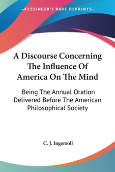 Paperback A Discourse Concerning The Influence Of America On The Mind: Being The Annual Oration Delivered Before The American Philosophical Society Book