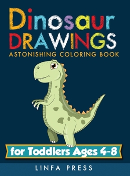 Dinosaur Drawings: Astonishing Coloring Book for Toddlers Ages 4-8