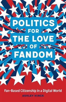 Hardcover Politics for the Love of Fandom: Fan-Based Citizenship in a Digital World Book