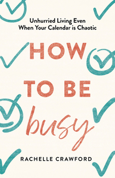 Hardcover How to Be Busy: Unhurried Living Even When Your Calendar Is Chaotic Book