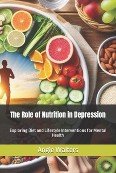 The Role of Nutrition in Depression: Exploring Diet and Lifestyle Interventions for Mental Health