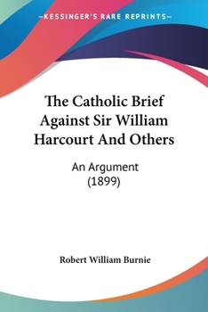 Paperback The Catholic Brief Against Sir William Harcourt And Others: An Argument (1899) Book