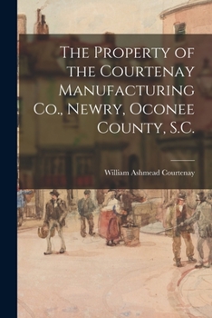 Paperback The Property of the Courtenay Manufacturing Co., Newry, Oconee County, S.C. Book