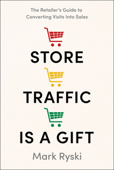 Hardcover Store Traffic Is a Gift: The Retailer's Guide to Converting Visits Into Sales Book