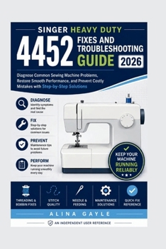 Paperback Singer Heavy Duty 4452 Fixes and Troubleshooting Guide 2026: Diagnose Common Sewing Machine Problems, Restore Smooth Performance, and Prevent Costly M Book