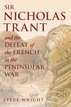 Sir Nicholas Trant and the Defeat of the French in the Peninsular War
