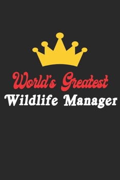 World's Greatest Wildlife Manager Notebook - Funny Wildlife Manager Journal Gift: Future Wildlife Manager Student Lined Notebook / Journal Gift, 120 Pages, 6x9, Soft Cover, Matte Finish