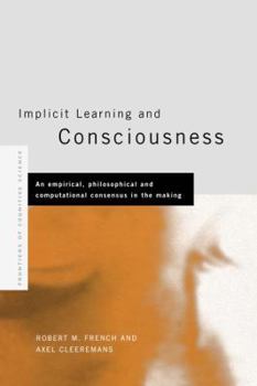 Paperback Implicit Learning and Consciousness: An Empirical, Philosophical and Computational Consensus in the Making Book