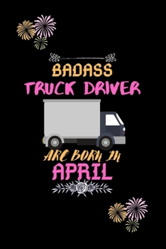 Paperback Badass Truck Driver are born in April.: Gift for truck driver birthday or friends close one. Book