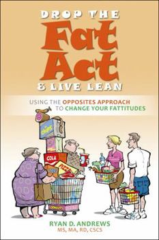 Paperback Drop the Fat Act & Live Lean: Using the Opposites Approach to Change Your Fattitudes Book